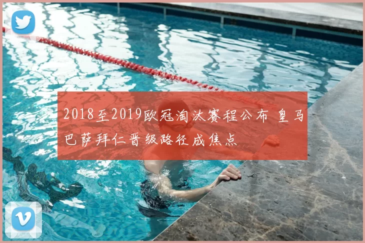 2018至2019欧冠淘汰赛程公布 皇马巴萨拜仁晋级路径成焦点